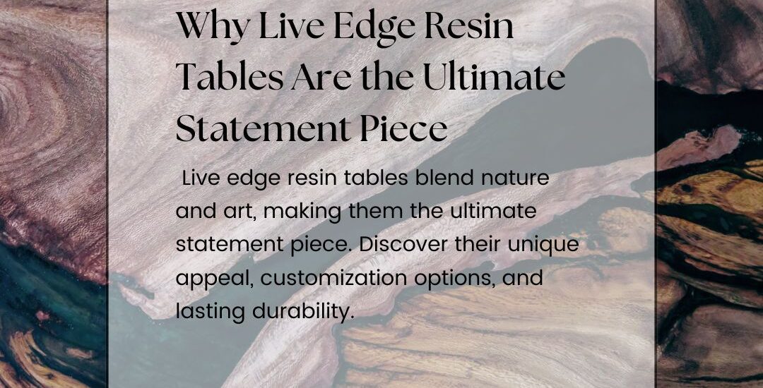 Why Live Edge Resin Tables Are the Ultimate Statement Piece